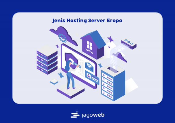 Jenis Server Hosting untuk Lokasi Server di Eropa: Memilih Jenis Server yang Tepat