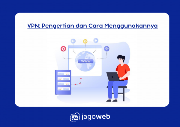 Pengertian VPN dan Cara Menggunakannya untuk Keamanan Internet yang Lebih Baik