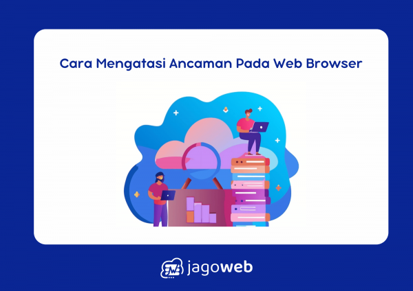 Cara mengatasi ancaman pada web browser secara efektif